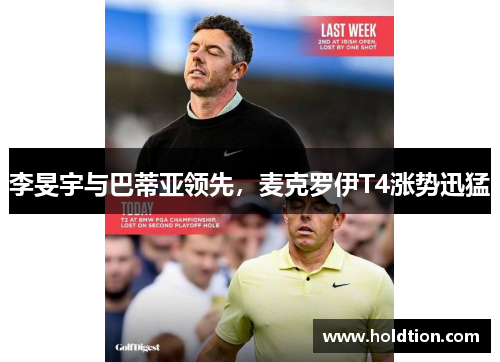 李旻宇与巴蒂亚领先，麦克罗伊T4涨势迅猛